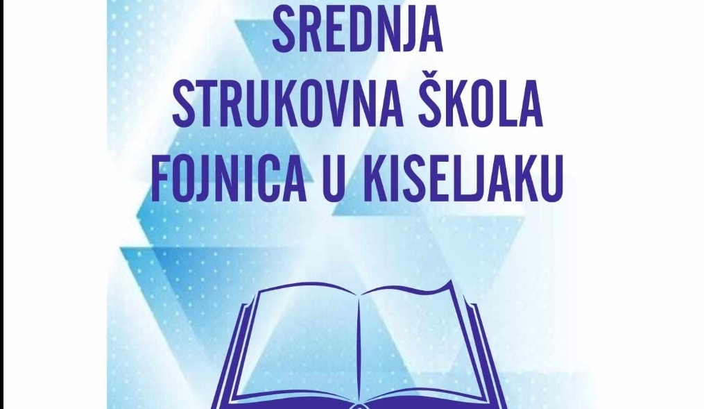 OBAVIJEST O UPISU U PRVI RAZRED SREDNJE STRUKOVNE ŠKOLE FOJNICA U KISELJAKU